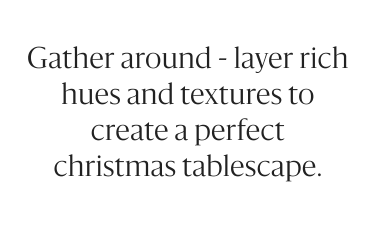 Gather around - layer rich hues and textures to create a perfect christmas tablescape.